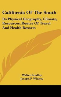 Cover image for California of the South: Its Physical Geography, Climate, Resources, Routes of Travel and Health Resorts