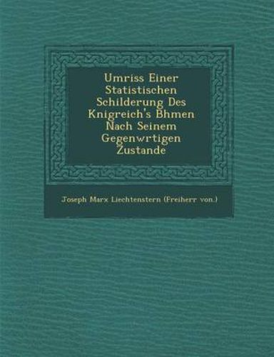 Umriss Einer Statistischen Schilderung Des K Nigreich's B Hmen Nach Seinem Gegenw Rtigen Zustande