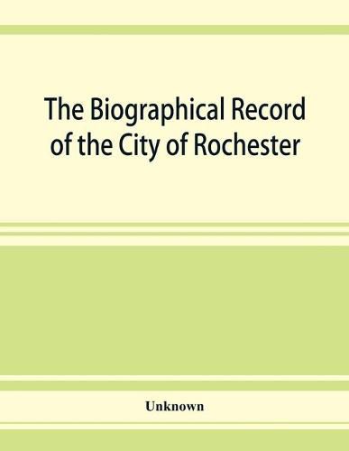 Cover image for The Biographical record of the City of Rochester and Monroe County, New York