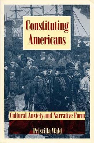 Cover image for Constituting Americans: Cultural Anxiety and Narrative Form