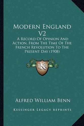 Modern England V2 Modern England V2: A Record of Opinion and Action, from the Time of the French a Record of Opinion and Action, from the Time of the French Revolution to the Present Day (1908) Revolution to the Present Day (1908)