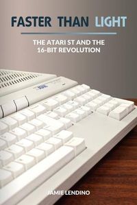 Cover image for Faster Than Light: The Atari ST and the 16-Bit Revolution