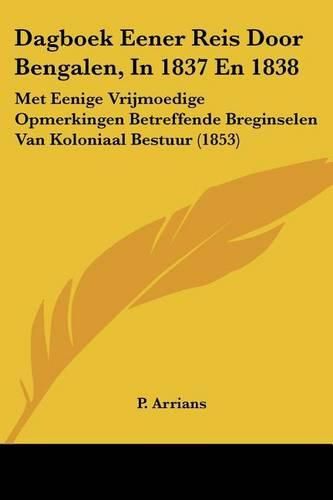 Cover image for Dagboek Eener Reis Door Bengalen, in 1837 En 1838: Met Eenige Vrijmoedige Opmerkingen Betreffende Breginselen Van Koloniaal Bestuur (1853)