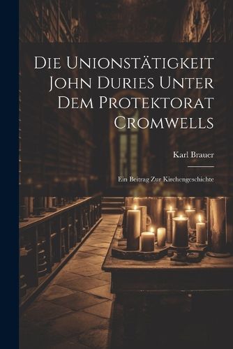 Cover image for Die Unionstaetigkeit John Duries Unter dem Protektorat Cromwells