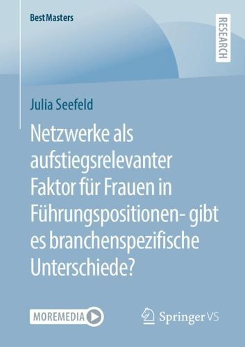 Netzwerke als aufstiegsrelevanter Faktor fur Frauen in Fuhrungspositionen- gibt es branchenspezifische Unterschiede?