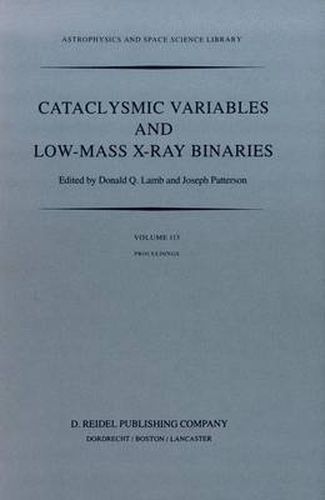 Cover image for Cataclysmic Variables and Low-Mass X-Ray Binaries: Proceedings of the 7th North American Workshop held in Campbridge, Massachusetts, U.S.A., January 12-15, 1983