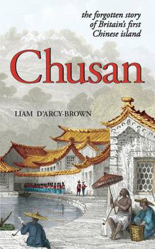Chusan: The Forgotten Story of Britain's First Chinese Island