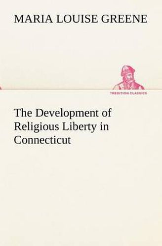 Cover image for The Development of Religious Liberty in Connecticut