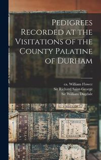 Cover image for Pedigrees Recorded at the Visitations of the County Palatine of Durham