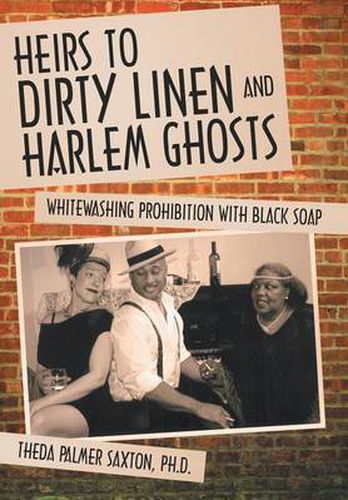 Cover image for Heirs to Dirty Linen and Harlem Ghosts: Whitewashing Prohibition with Black Soap