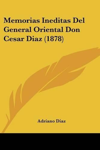 Memorias Ineditas del General Oriental Don Cesar Diaz (1878)