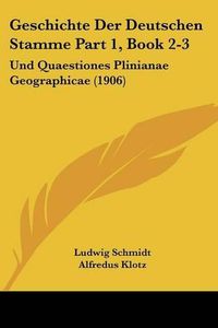 Cover image for Geschichte Der Deutschen Stamme Part 1, Book 2-3: Und Quaestiones Plinianae Geographicae (1906)