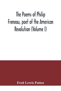 Cover image for The poems of Philip Freneau, poet of the American revolution (Volume I)