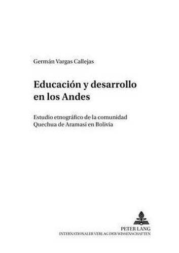 Educacion Y Desarrollo En Los Andes: Estudio Etnografico de la Comunidad Quechua de Aramasi En Bolivia