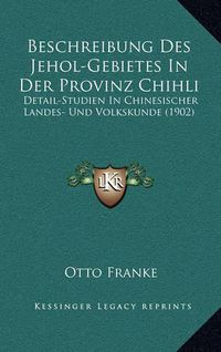 Cover image for Beschreibung Des Jehol-Gebietes in Der Provinz Chihli: Detail-Studien in Chinesischer Landes- Und Volkskunde (1902)