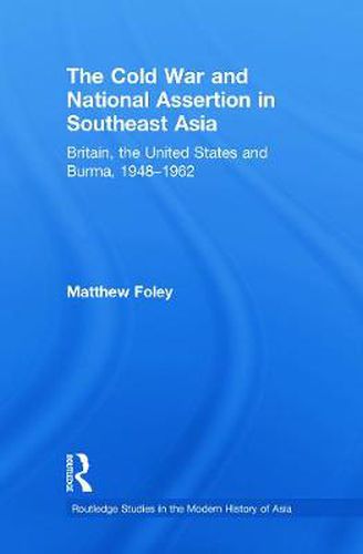 Cover image for The Cold War and National Assertion in Southeast Asia: Britain, the United States and Burma, 1948-1962