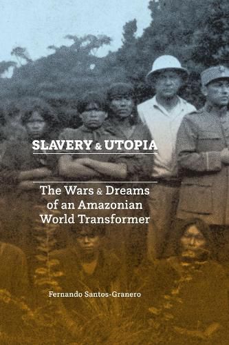 Cover image for Slavery and Utopia: The Wars and Dreams of an Amazonian World Transformer