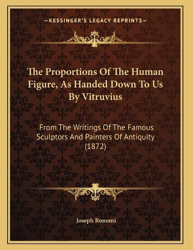 Cover image for The Proportions of the Human Figure, as Handed Down to Us by Vitruvius: From the Writings of the Famous Sculptors and Painters of Antiquity (1872)