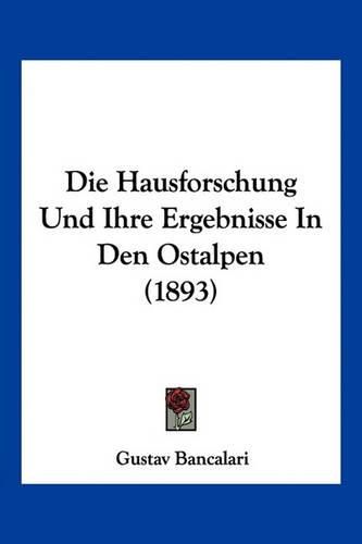 Cover image for Die Hausforschung Und Ihre Ergebnisse in Den Ostalpen (1893)