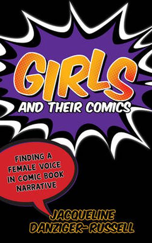 Cover image for Girls and Their Comics: Finding a Female Voice in Comic Book Narrative