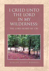 Cover image for I Cried Unto the Lord in My Wilderness: The Lord Heard My Cry