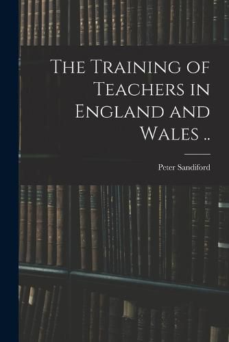 Cover image for The Training of Teachers in England and Wales ..