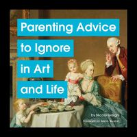 Cover image for Parenting Advice to Ignore in Art and Life