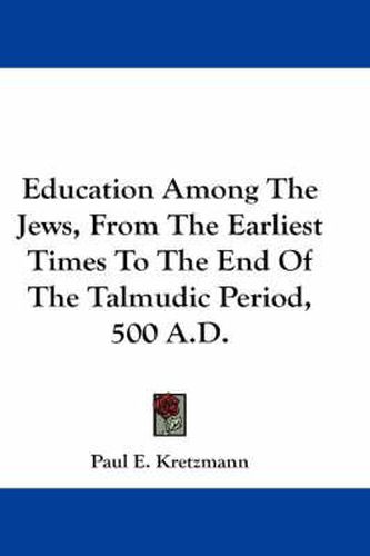 Cover image for Education Among the Jews, from the Earliest Times to the End of the Talmudic Period, 500 A.D.