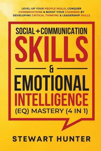 Cover image for Social + Communication Skills & Emotional Intelligence (EQ) Mastery (4 in 1): Level-Up Your People Skills, Conquer Conservations & Boost Your Charisma By Developing Critical Thinking & Leadership Skills