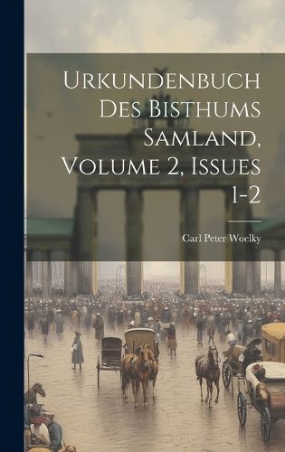 Cover image for Urkundenbuch Des Bisthums Samland, Volume 2, Issues 1-2
