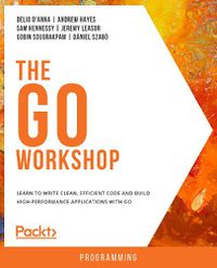 Cover image for The The Go Workshop: Learn to write clean, efficient code and build high-performance applications with Go