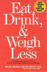 Cover image for Eat, Drink & Weigh Less: A Flexible and Delicious Way to Shrink Your Waist Without Going Hungry