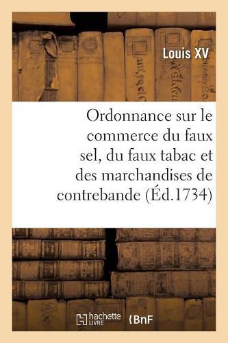 Ordonnance Portant Nouvelles Deffenses A Tous Gens de Guerre Sur Le Commerce Du Faux Sel: Du Faux Tabac Et Des Marchandises de Contrebande