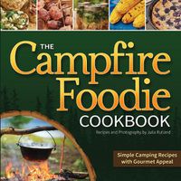 Cover image for The Campfire Foodie Cookbook: Simple Camping Recipes with Gourmet Appeal