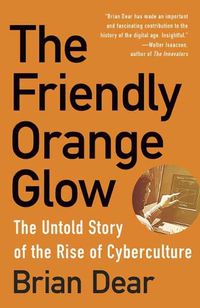 Cover image for The Friendly Orange Glow: The Untold Story of the PLATO System and the Dawn of Cyberculture