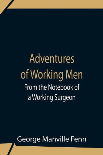 Cover image for Adventures Of Working Men. From The Notebook Of A Working Surgeon