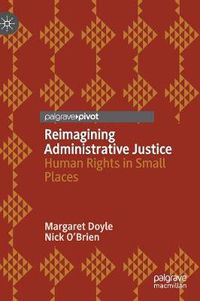 Cover image for Reimagining Administrative Justice: Human Rights in Small Places