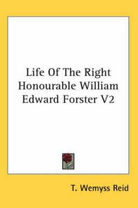 Cover image for Life of the Right Honourable William Edward Forster V2