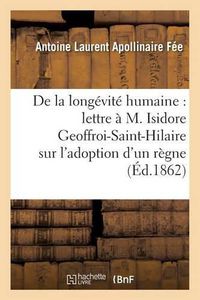 Cover image for de la Longevite Humaine, Lettre A M. Isidore Geoffroi-Saint-Hilaire, l'Adoption d'Un Regne Humain