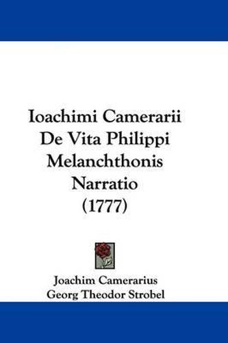 Cover image for Ioachimi Camerarii De Vita Philippi Melanchthonis Narratio (1777)