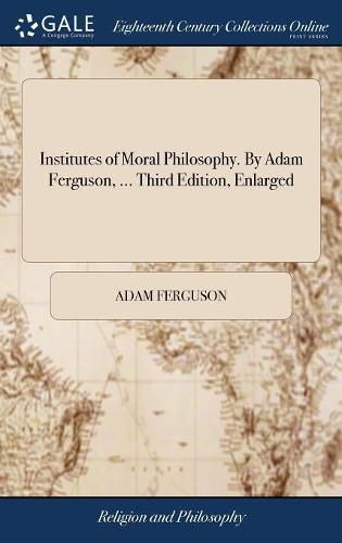 Cover image for Institutes of Moral Philosophy. By Adam Ferguson, ... Third Edition, Enlarged