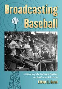 Cover image for Broadcasting Baseball: A History of the National Pastime on Radio and Television