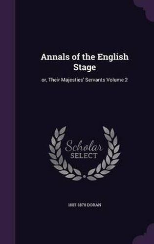 Cover image for Annals of the English Stage: Or, Their Majesties' Servants Volume 2