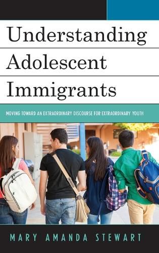 Cover image for Understanding Adolescent Immigrants: Moving toward an Extraordinary Discourse for Extraordinary Youth