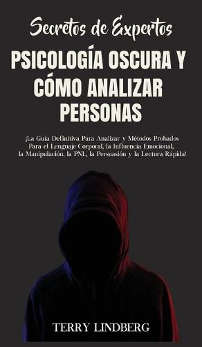 Cover image for Secretos de Expertos - Psicologia Oscura y Como Analizar Personas: !La Guia Definitiva Para Analizar y Metodos Probados Para el Lenguaje Corporal, la Influencia Emocional, la Manipulacion, la PNL, la Persuasion y la Lectura Rapida!