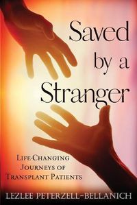 Cover image for Saved by a Stranger: Life Changing Journeys of Transplant Patients