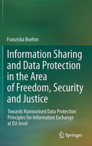 Cover image for Information Sharing and Data Protection in the Area of Freedom, Security and Justice: Towards Harmonised Data Protection Principles for Information Exchange at EU-level