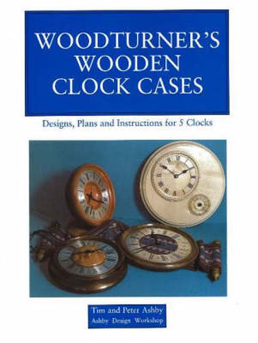 Cover image for Woodturner's Wooden Clock Cases: Designs, Plans, and Instructions for 5 Clocks