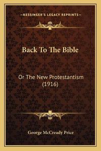 Cover image for Back to the Bible: Or the New Protestantism (1916)