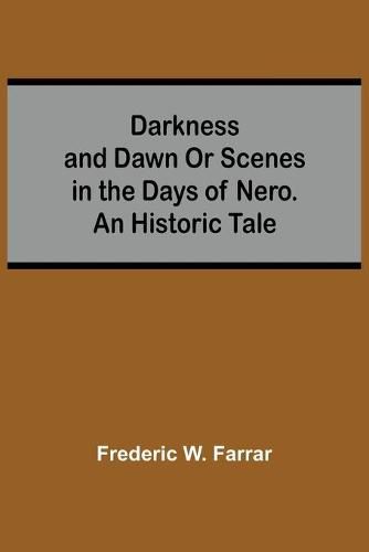 Darkness And Dawn Or Scenes In The Days Of Nero. An Historic Tale